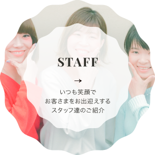 STAFF　いつも笑顔でお客さまをお出迎えするスタッフ達のご紹介