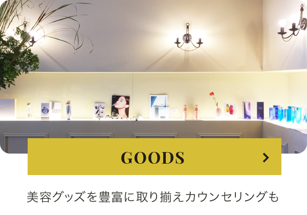 GOODS 美容グッズを豊富に取り揃えカウンセリングも